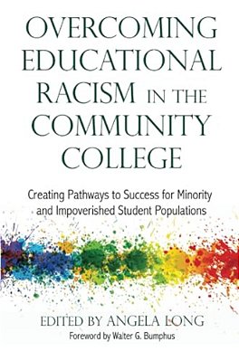 Overcoming Educational Racism In The Community College: Creating Pathways To Success For Minority And Impoverished Student Populations-..