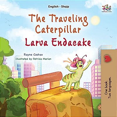 The Traveling Caterpillar (English Albanian Bilingual Book For Kids)-..