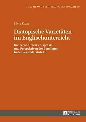Diatopische Varietaeten Im Englischunterricht: Konzepte, Unterrichtspraxis Und Perspektiven Der Beteiligten In Der Sekundarstufe II-..