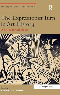 The Expressionist Turn In Art History: A Critical Anthology-..
