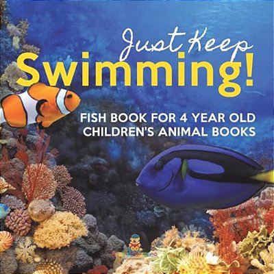 Just Keep Swimming! Fish Book For 4 Year Olds Children's Animal Books-..