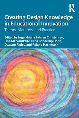 Creating Design Knowledge In Educational Innovation: Theory, Methods, And Practice-..