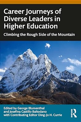 Career Journeys Of Diverse Leaders In Higher Education: Climbing The Rough Side Of The Mountain-..