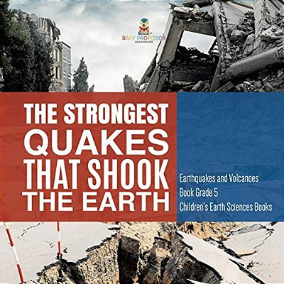 The Strongest Quakes That Shook The Earth Earthquakes And Volcanoes Book Grade 5 Children's Earth Sciences Books-..