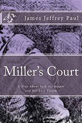 Miller's Court: A Play About Jack The Ripper And His Last Victim-..