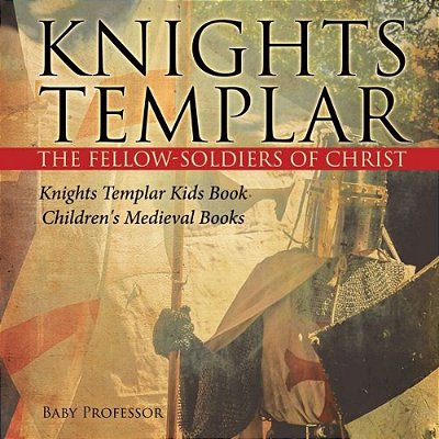 Knights Templar The Fellow-Soldiers Of Christ Knights Templar Kids Book Children's Medieval Books-..