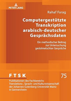 Computergestuetzte Transkription Arabisch-Deutscher Gespraechsdaten: Ein Methodischer Beitrag Zur Untersuchung Gedolmetschter Gespraeche-..