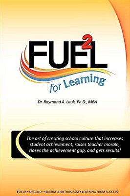 Fuel For Learning: The Art Of Creating School Culture That Increases Student Achievement, Raises Teacher Morale, Closes The Achievement G-..