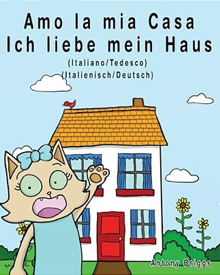 Amo La Mia Casa - Ich Liebe Mein Haus: Edizione Bilingue - Italiano/Tedesco-..