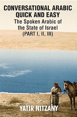 Conversational Arabic Quick And Easy: The Spoken Arabic Of The State Of Israel-..