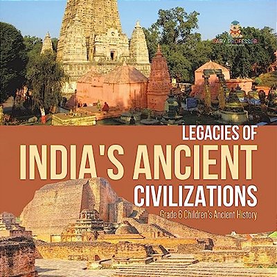 Legacies Of India's Ancient Civilizations Grade 6 Children's Ancient History-..