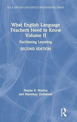 What English Language Teachers Need To Know Volume II: Facilitating Learning-..