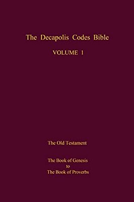 The Decapolis Codes Bible, Volume 1: The Old Testament: The Book Of Genesis To The Book Of Proverbs-..