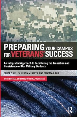 Preparing Your Campus For Veterans' Success: An Integrated Approach To Facilitating The Transition And Persistence Of Our Military Students-..