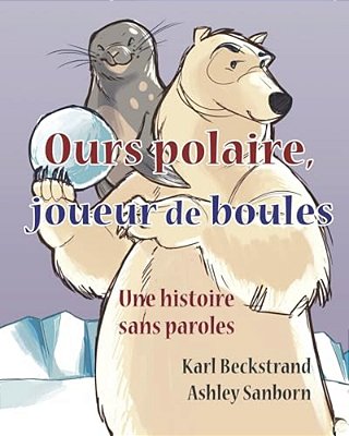 Ours Polaire, Joueur De Boules: Une Histoire Sans Paroles-..