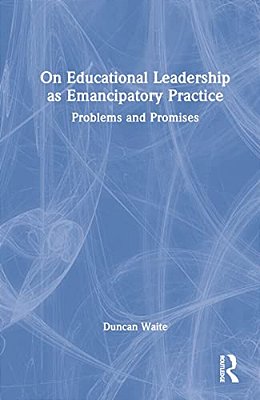On Educational Leadership As Emancipatory Practice: Problems And Promises-..