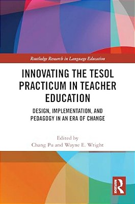 Innovating The Tesol Practicum In Teacher Education: Design, Implementation, And Pedagogy In An Era Of Change-..