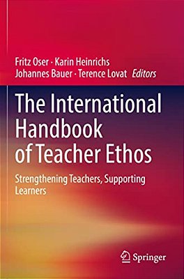 The International Handbook Of Teacher Ethos: Strengthening Teachers, Supporting Learners-..