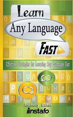 Learn Any Language Fast: Effective Strategies For Learning Any Language Fast-..