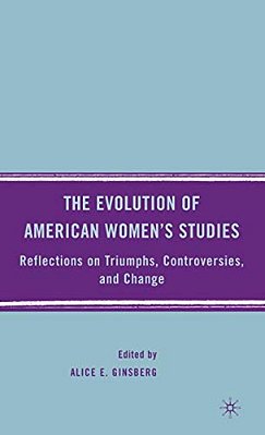 The Evolution Of American Women's Studies: Reflections On Triumphs, Controversies, And Change-..