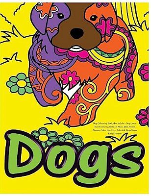 Dog Colouring Books For Adults: Dog Lover: Best Colouring Gifts For Mom, Dad, Friend, Women, Men, Her, Him: Adorable Dogs Stress Relief Patterns-..