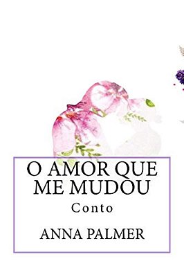 O Amor Que Me Mudou: Conto-..