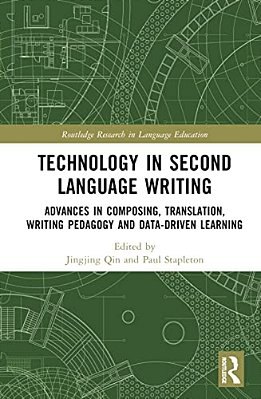 Technology In Second Language Writing: Advances In Composing, Translation, Writing Pedagogy And Data-Driven Learning-..