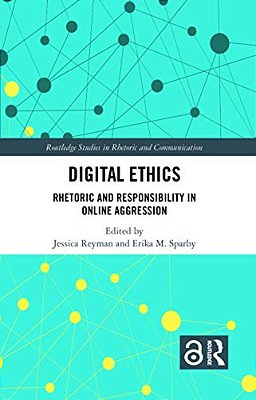 Digital Ethics: Rhetoric And Responsibility In Online Aggression-..