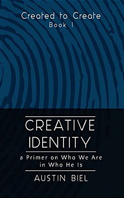 Creative Identity: A Primer On Who We Are In Who He Is: Book 1 In The Created To Create Series-..