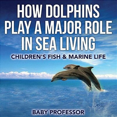 How Dolphins Play A Major Role In Sea Living Children's Fish & Marine Life-..
