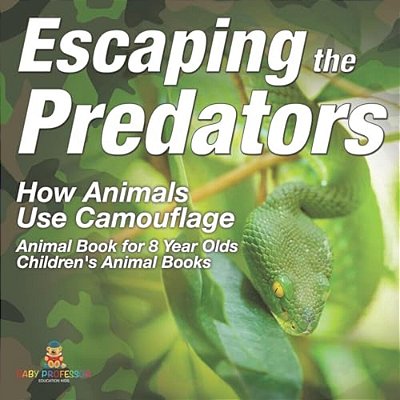 Escaping The Predators: How Animals Use Camouflage - Animal Book For 8 Year Olds Children's Animal Books-..