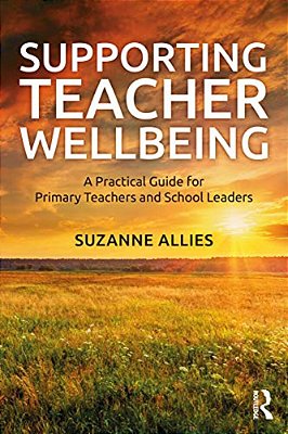 Supporting Teacher Wellbeing: A Practical Guide For Primary Teachers And School Leaders-..