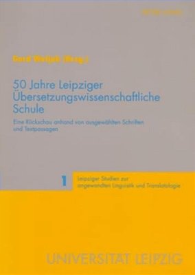 50 Jahre Leipziger Uebersetzungswissenschaftliche Schule: Eine Rueckschau Anhand Von Ausgewaehlten Schriften Und Textpassagen-..