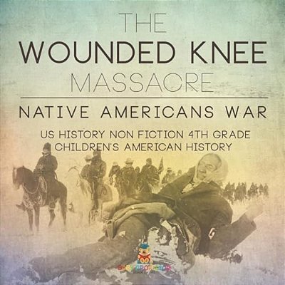 The Wounded Knee Massacre: Native American War - US History Non Fiction 4Th Grade Children's American History-..