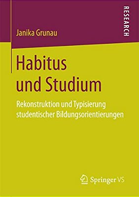 Habitus Und Studium: Rekonstruktion Und Typisierung Studentischer Bildungsorientierungen-..