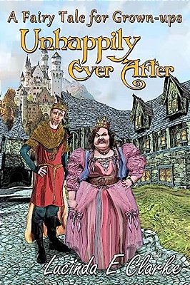 Unhappily Ever After: A Fairy Tale For Grown-Ups-..