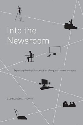 Into The Newsroom: Exploring The Digital Production Of Regional Television News-..