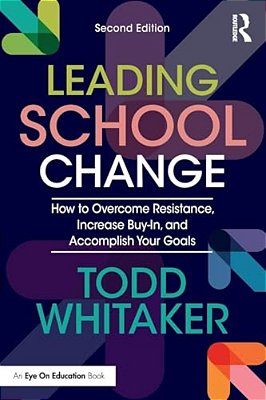 Leading School Change: How To Overcome Resistance, Increase Buy-In, And Accomplish Your Goals-..