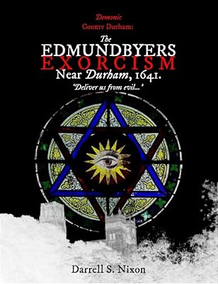 Demonic County Durham: The Edmundbyers Exorcism Near Durham, 1641: 'Deliver US From Evil...'-..