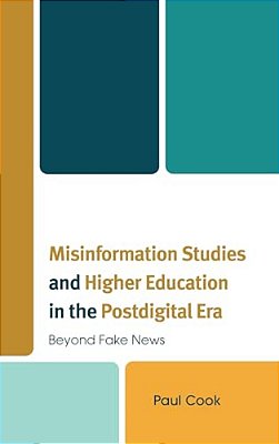 Misinformation Studies And Higher Education In The Postdigital Era: Beyond Fake News-..