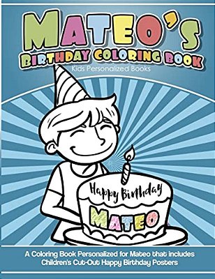 Mateo's Birthday Coloring Book Kids Personalized Books: A Coloring Book Personalized For Mateo That Includes Children's Cut Out Happy Birthday Posters-..