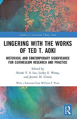 Lingering With The Works Of Ted T. Aoki: Historical And Contemporary Significance For Curriculum Research And Practice-..