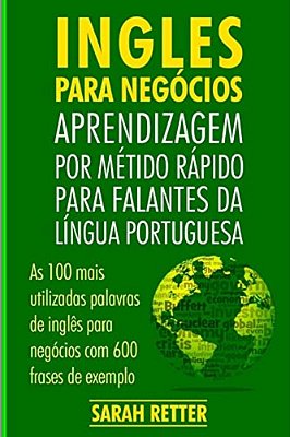 Ingles Para Negocios: Aprendizagem Por Metido Rapido Para Falantes Da Lingua Po: As 100 Mais Utilizadas Palavras De Inglês Para Negócios Com-..