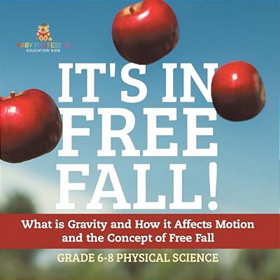 It's In Free Fall! What Is Gravity And How It Affects Motion And The Concept Of Free Fall Grade 6-8 Physical Science-..