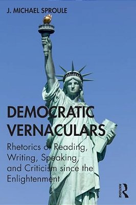 Democratic Vernaculars: Rhetorics Of Reading, Writing, Speaking, And Criticism Since The Enlightenment-..