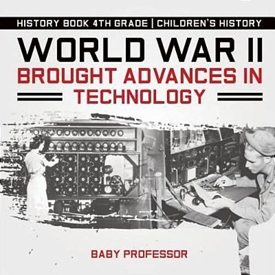 World War II Brought Advances In Technology - History Book 4Th Grade Children's History-..