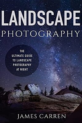 Landscape Photography: The Ultimate Guide To Landscape Photography At Night-..