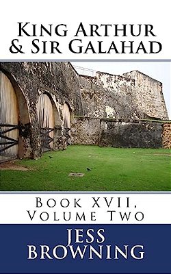 King Arthur & Sir Galahad: Book XVII, Volume Two-..