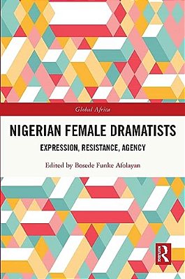 Nigerian Female Dramatists: Expression, Resistance, Agency-..