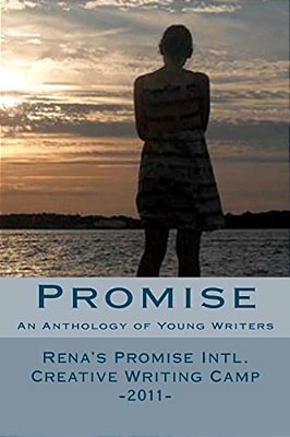 Promise: An Anthology Of Young Writers - Rena's Promise Intl. Creative Writing Camp 2011-..